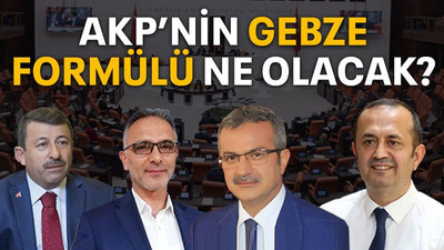 AKP’nin Gebze formülü ne olacak?